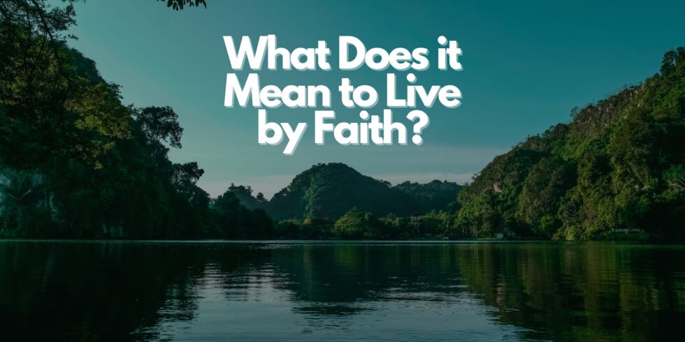 What Does it Mean to Live by Faith?